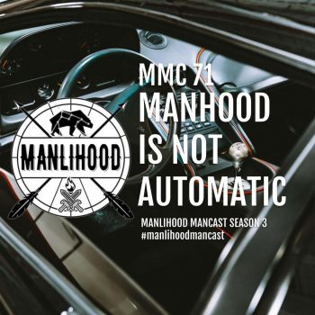 Podcast for Men Manhood is not automatic
