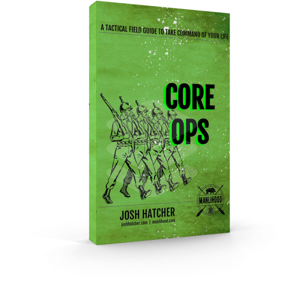 CORE OPS: A Tactical Field Guide To Take Command of Your Life by Josh Hatcher