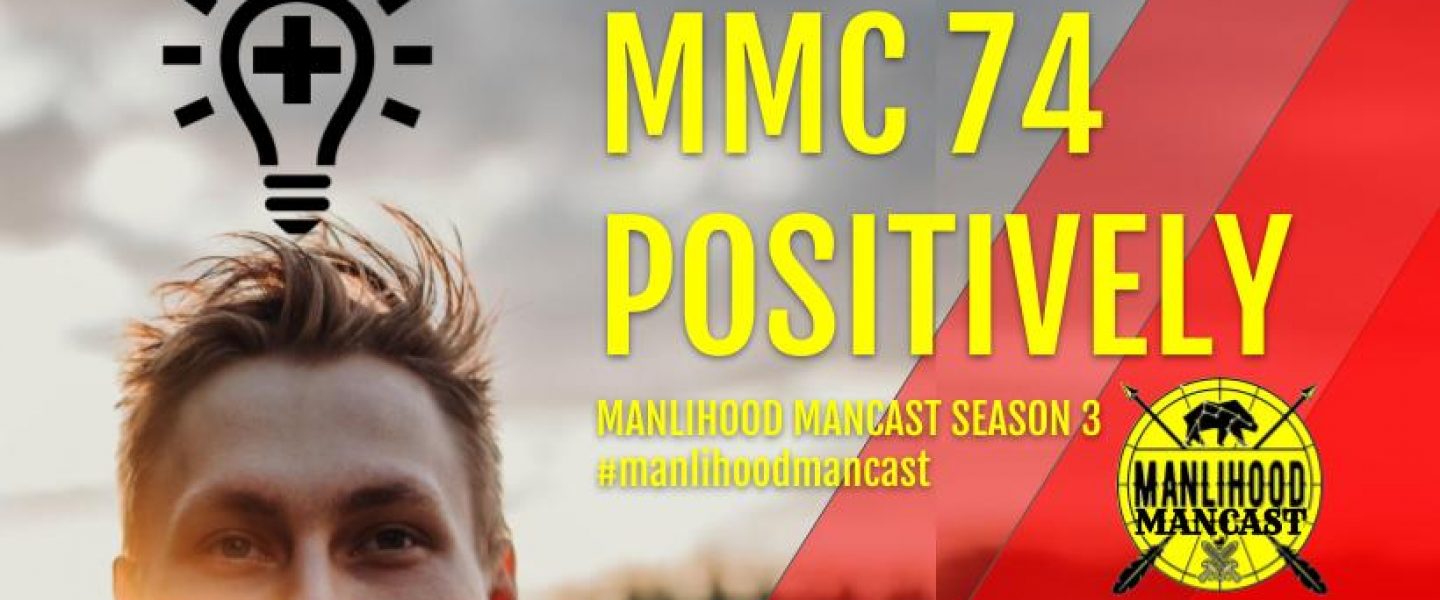 Manlihood ManCast Episode 74 - Positively - with Josh Hatcher - Positive thinking and personal development for men