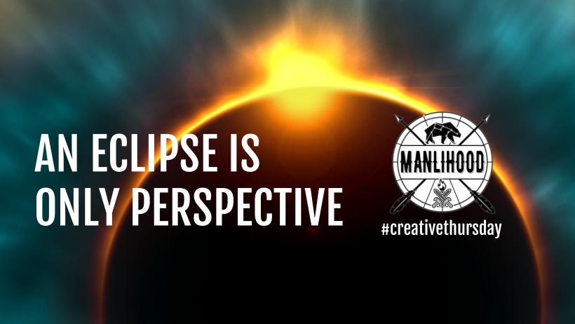 An Eclipse is Only Perspective a poem by Josh Hatcher Manlihood com #Creative Thursday