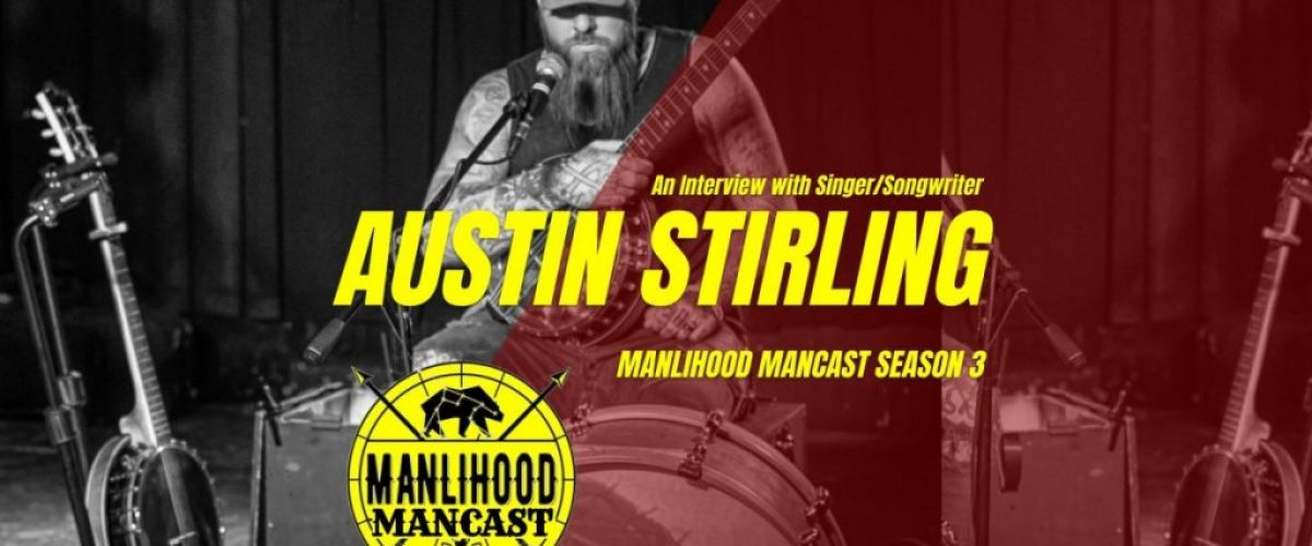 Interview with Singer Songwriter Austin Stirling - Manlihood ManCast