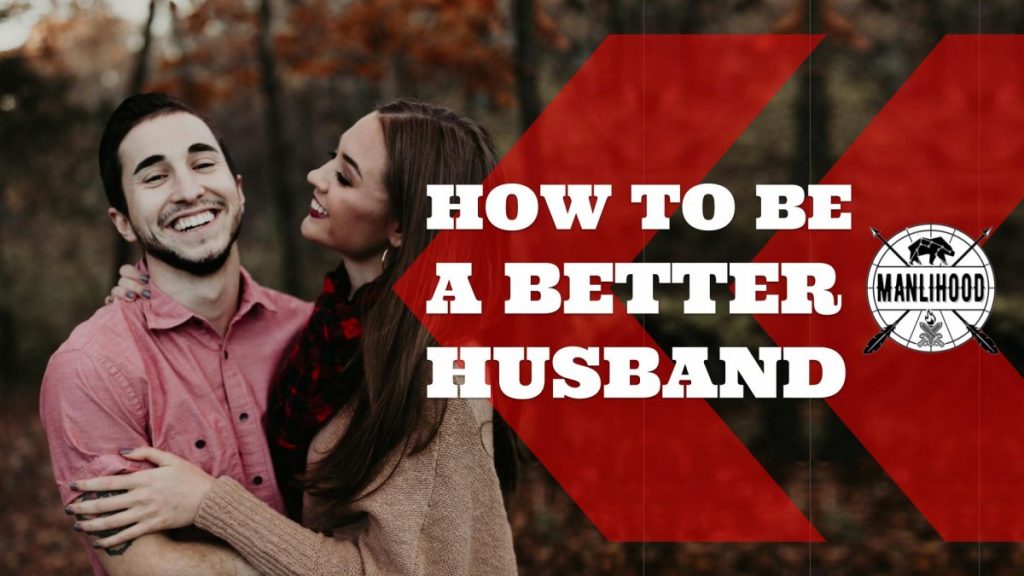 how to be a better husband, manlihood, josh hatcher