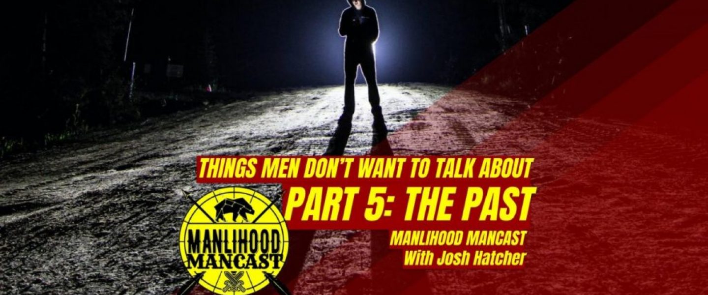 podcast for men - things men don't like to talk about - the past