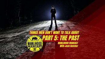 podcast for men - things men don't like to talk about - the past