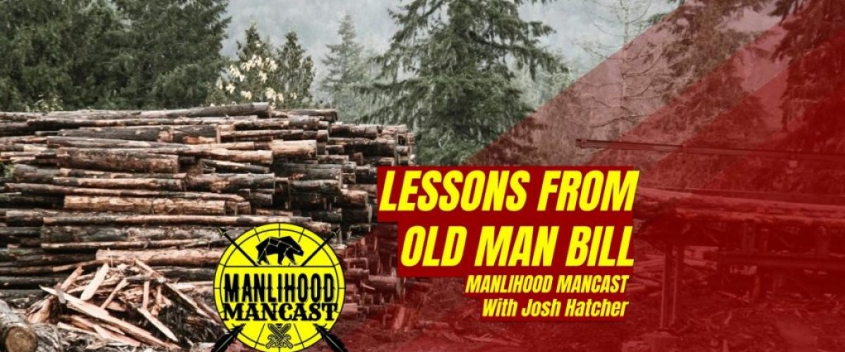 podcast for men - lessons from the sawmill and old man bill