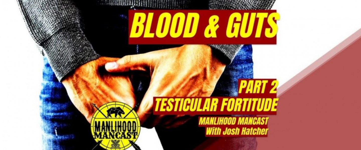 testicular fortitude: a podcast for men about having balls or guts or intestinal fortitude