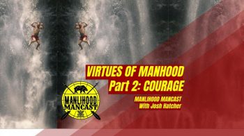 Courage is a virtue of manhood