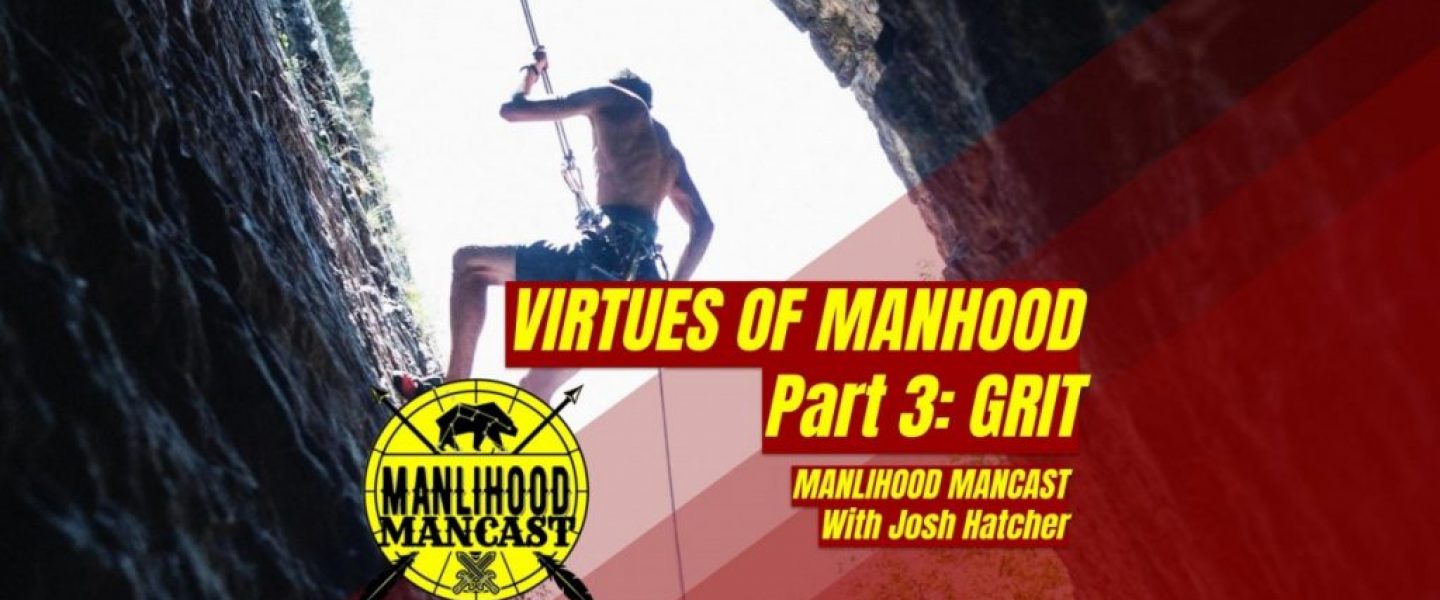 Grit: The Virtues of Manhood - Manlihood ManCast with Josh Hatcher