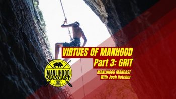 Grit: The Virtues of Manhood - Manlihood ManCast with Josh Hatcher