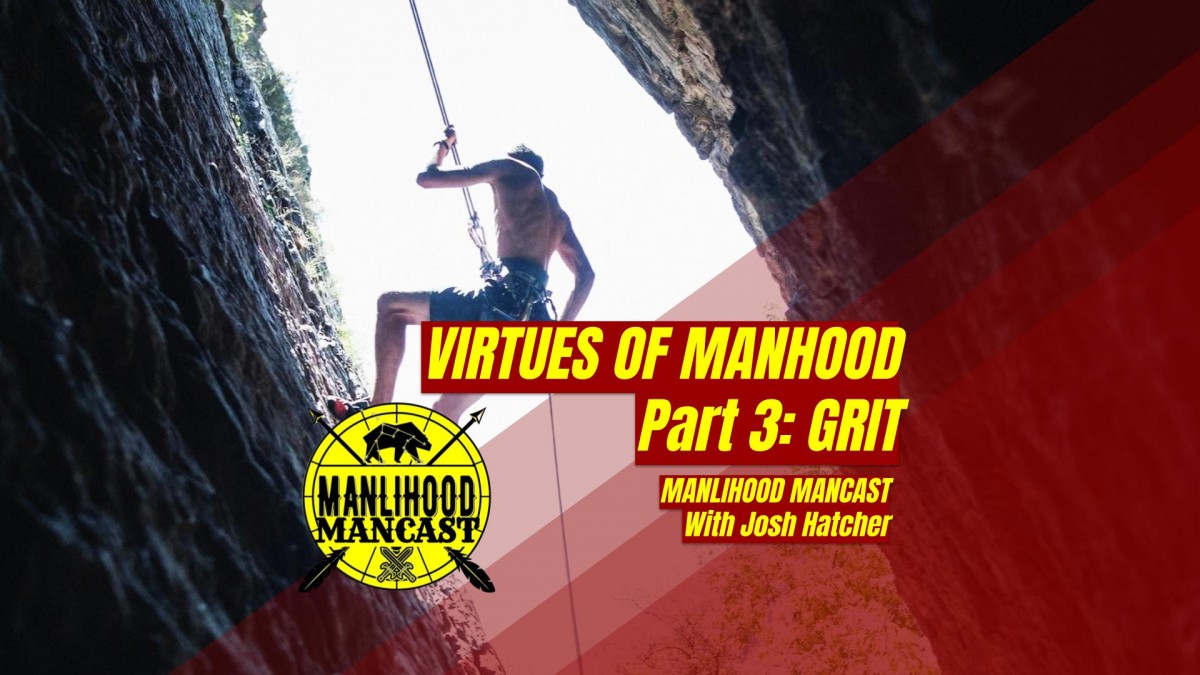 Grit: The Virtues of Manhood - Manlihood ManCast with Josh Hatcher