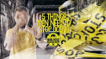 5 things men need to stop doing - a podcast for men