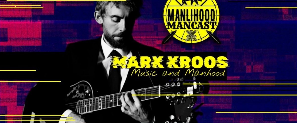 Acoustic Guitarist Mark Kroos on the Manlihood ManCast