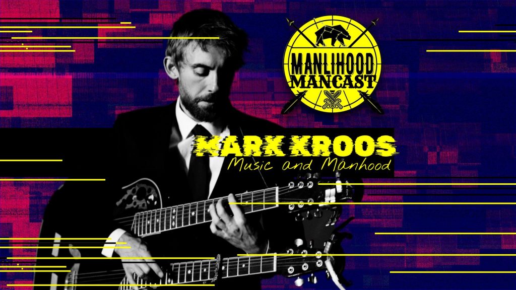 Acoustic Guitarist Mark Kroos on the Manlihood ManCast