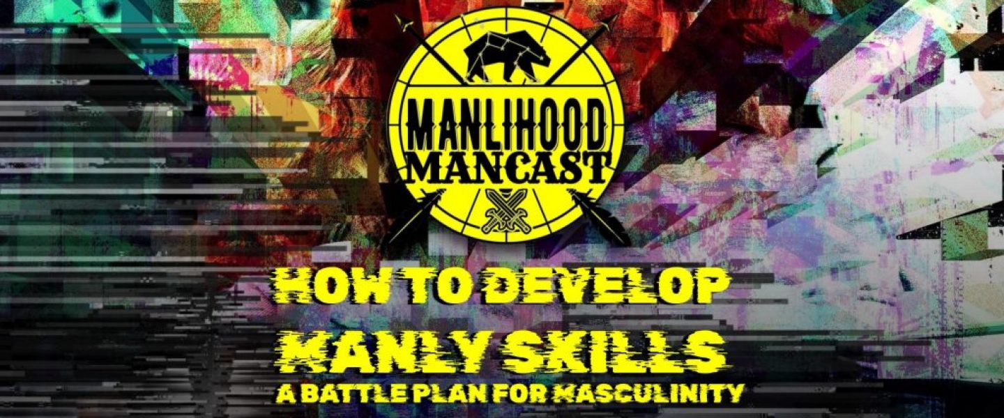 How to develop manly skills: a battle plan for masculinity