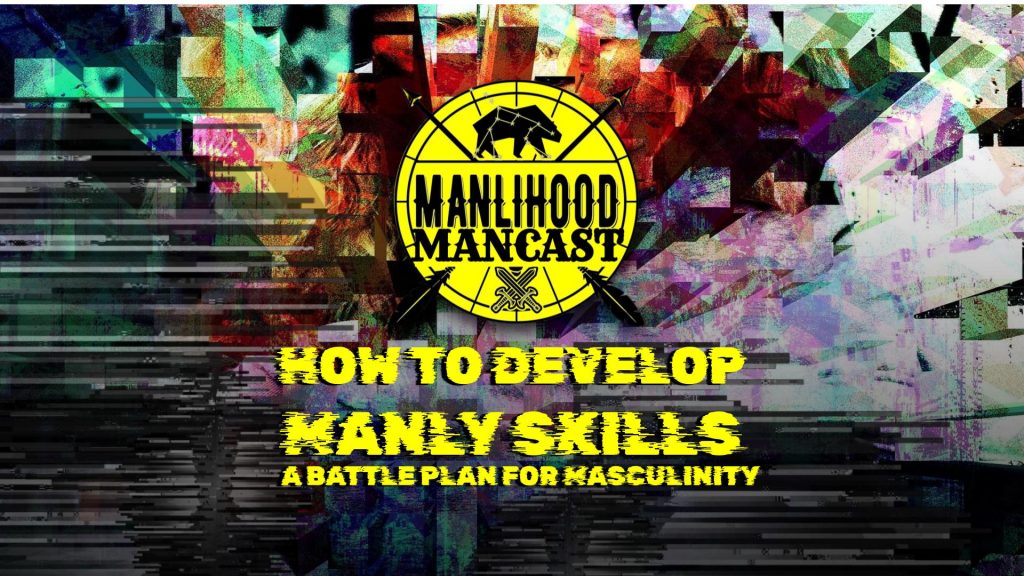 How to develop manly skills: a battle plan for masculinity