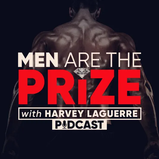 Men are the Prize Podcast with Harvey Laguerre