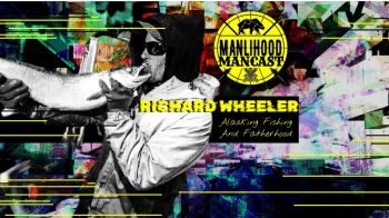 Richard Wheeler - Alaskan Fisherman on the Manlihood ManCast
