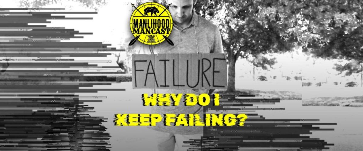 Podcast for Men - Why do I keep failing?
