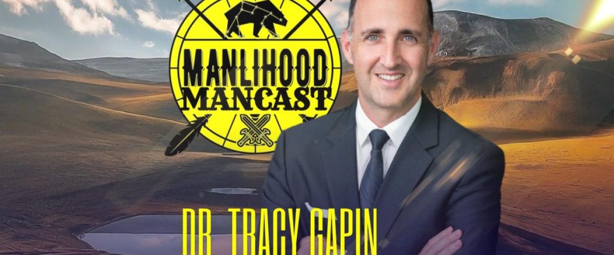 Dr. Tracy Gapin on the Manlihood ManCast