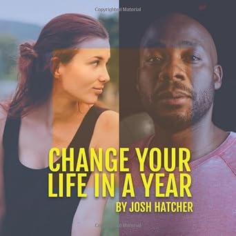 Change Your Life in a Year by Josh Hatcher